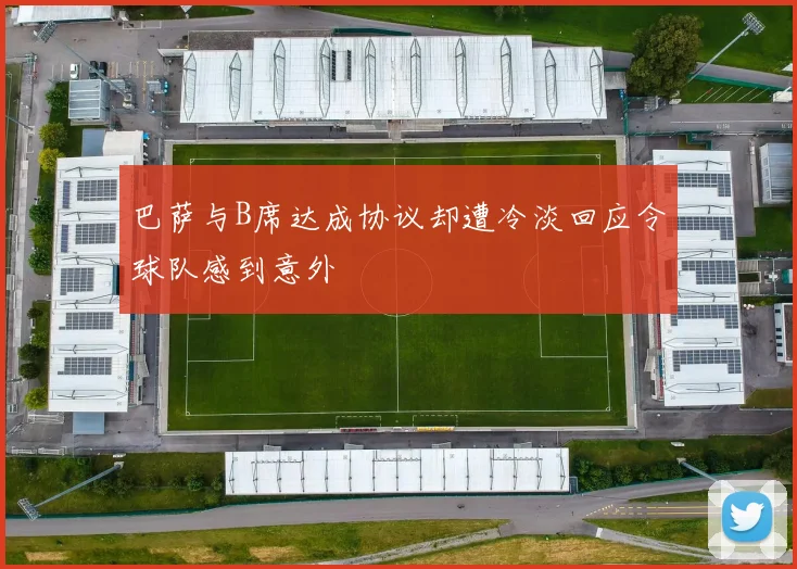 巴萨与B席达成协议却遭冷淡回应令球队感到意外
